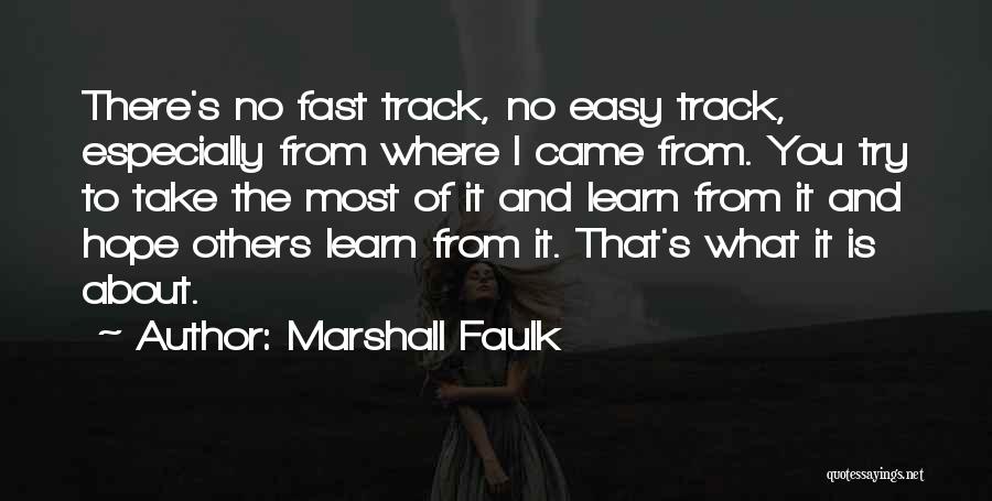 Marshall Faulk Quotes: There's No Fast Track, No Easy Track, Especially From Where I Came From. You Try To Take The Most Of