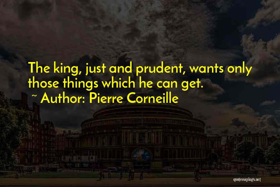 Pierre Corneille Quotes: The King, Just And Prudent, Wants Only Those Things Which He Can Get.