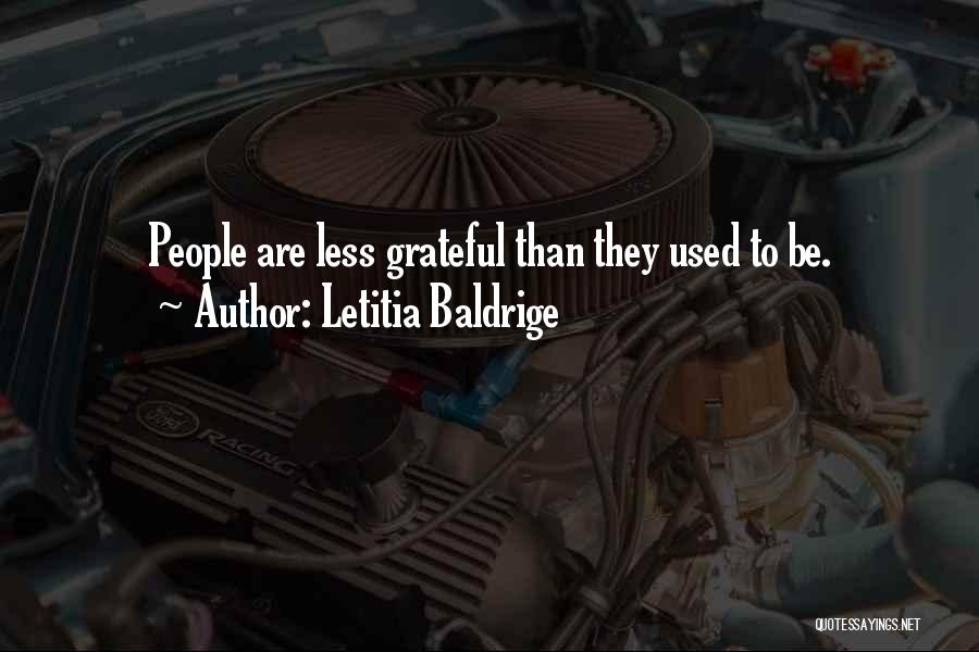 Letitia Baldrige Quotes: People Are Less Grateful Than They Used To Be.