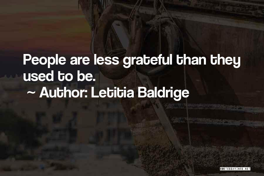 Letitia Baldrige Quotes: People Are Less Grateful Than They Used To Be.