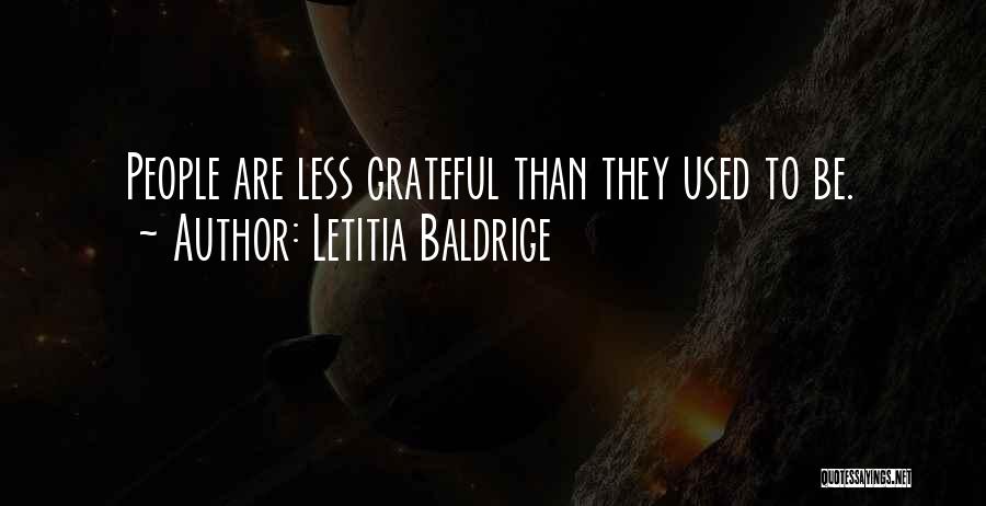Letitia Baldrige Quotes: People Are Less Grateful Than They Used To Be.