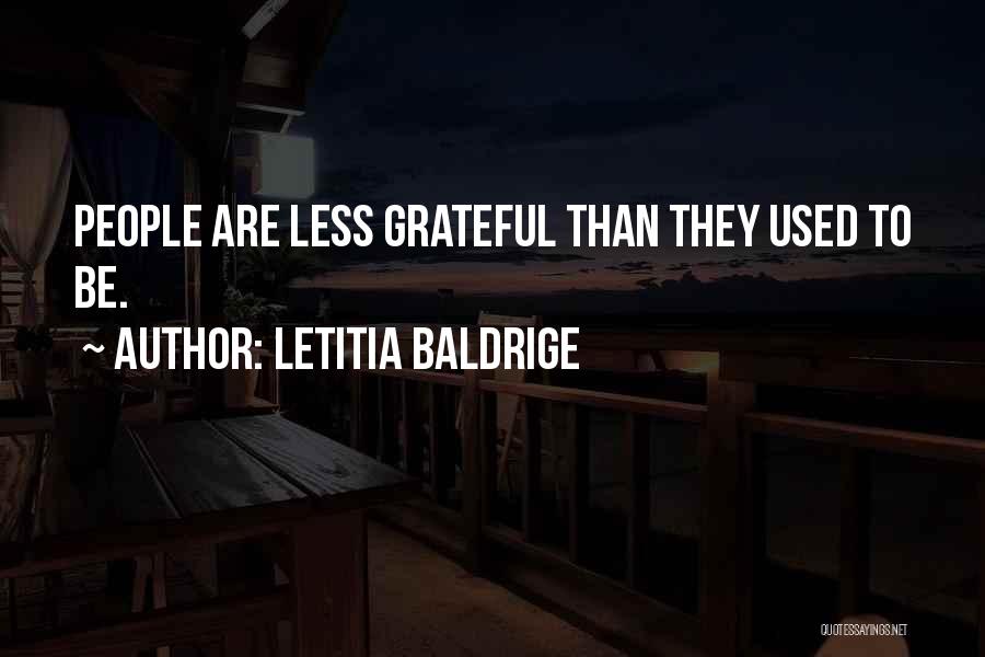 Letitia Baldrige Quotes: People Are Less Grateful Than They Used To Be.