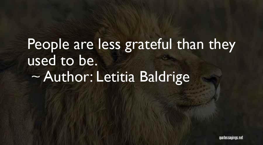 Letitia Baldrige Quotes: People Are Less Grateful Than They Used To Be.