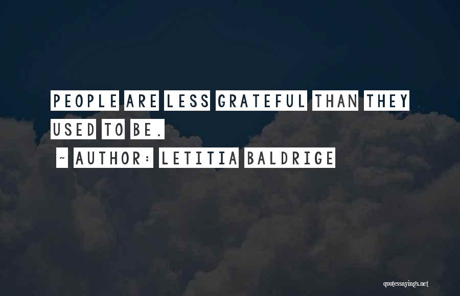 Letitia Baldrige Quotes: People Are Less Grateful Than They Used To Be.