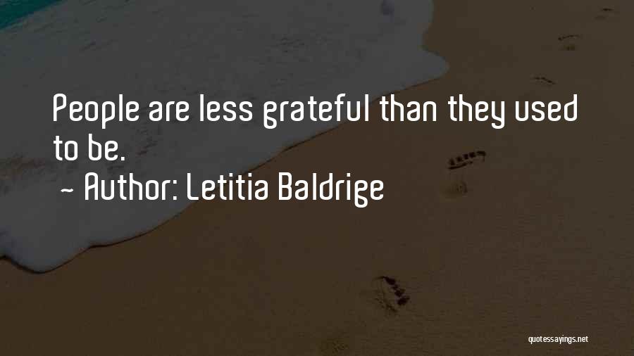 Letitia Baldrige Quotes: People Are Less Grateful Than They Used To Be.