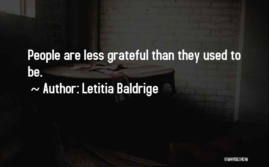 Letitia Baldrige Quotes: People Are Less Grateful Than They Used To Be.