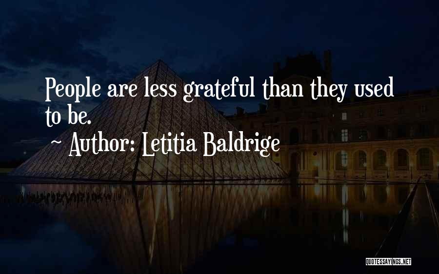 Letitia Baldrige Quotes: People Are Less Grateful Than They Used To Be.
