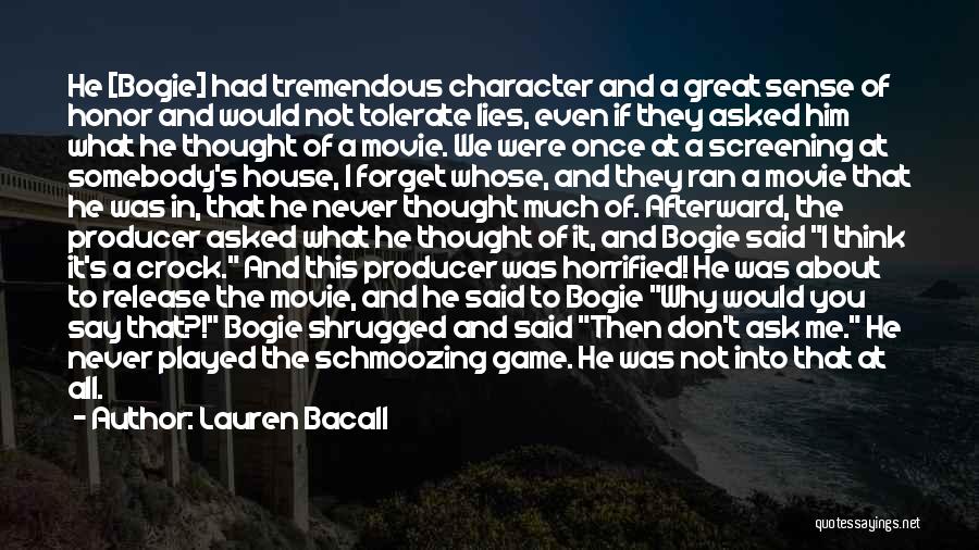 Lauren Bacall Quotes: He [bogie] Had Tremendous Character And A Great Sense Of Honor And Would Not Tolerate Lies, Even If They Asked