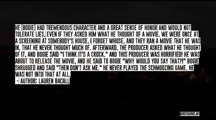 Lauren Bacall Quotes: He [bogie] Had Tremendous Character And A Great Sense Of Honor And Would Not Tolerate Lies, Even If They Asked
