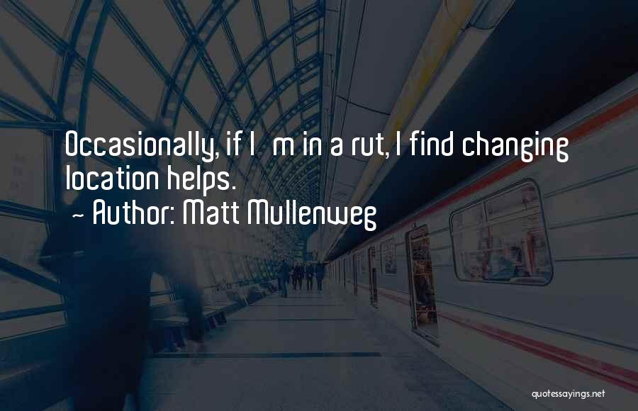 Matt Mullenweg Quotes: Occasionally, If I'm In A Rut, I Find Changing Location Helps.