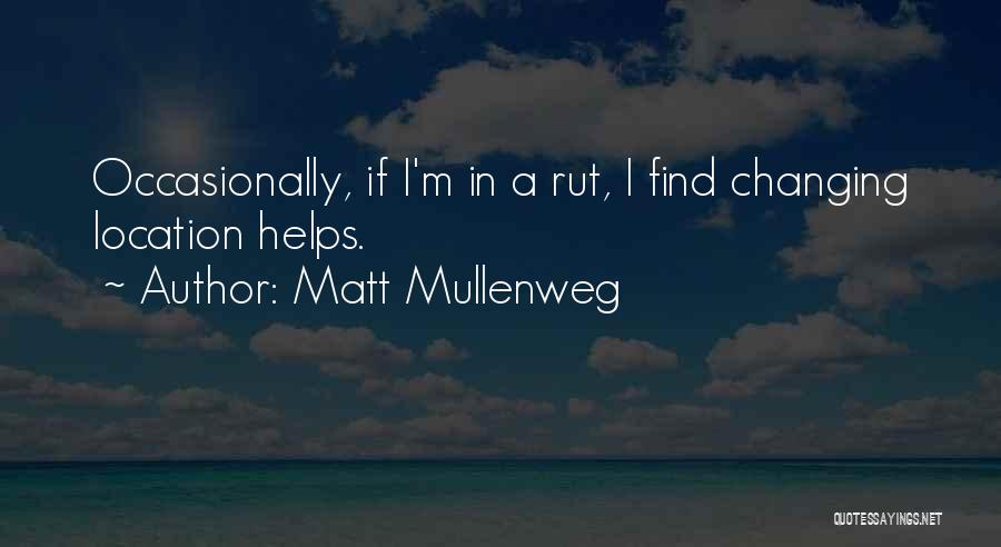 Matt Mullenweg Quotes: Occasionally, If I'm In A Rut, I Find Changing Location Helps.