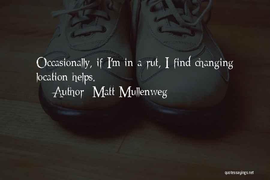 Matt Mullenweg Quotes: Occasionally, If I'm In A Rut, I Find Changing Location Helps.