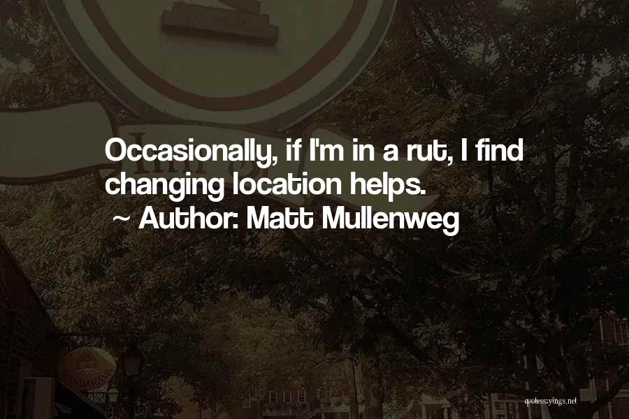 Matt Mullenweg Quotes: Occasionally, If I'm In A Rut, I Find Changing Location Helps.