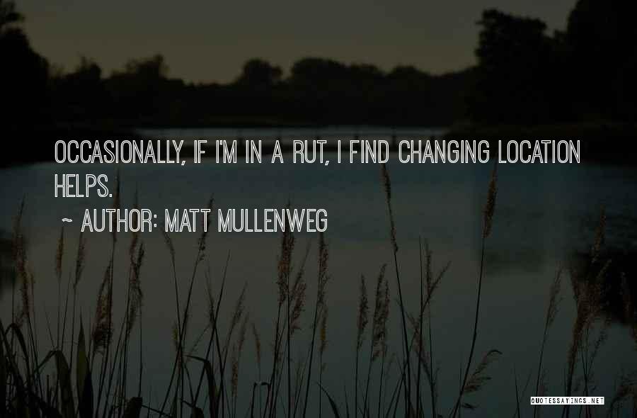 Matt Mullenweg Quotes: Occasionally, If I'm In A Rut, I Find Changing Location Helps.