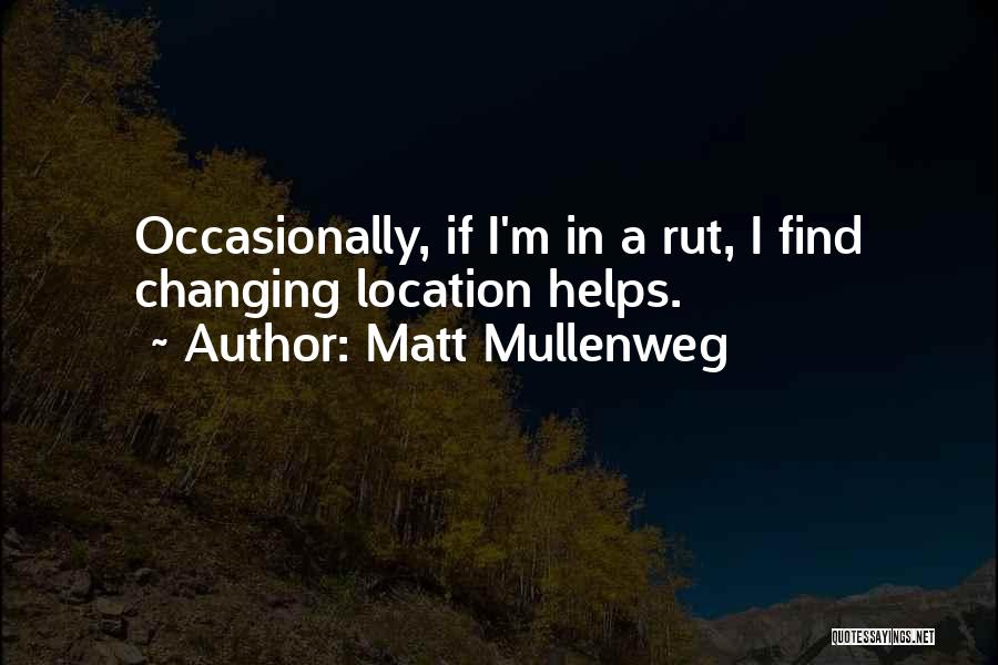 Matt Mullenweg Quotes: Occasionally, If I'm In A Rut, I Find Changing Location Helps.