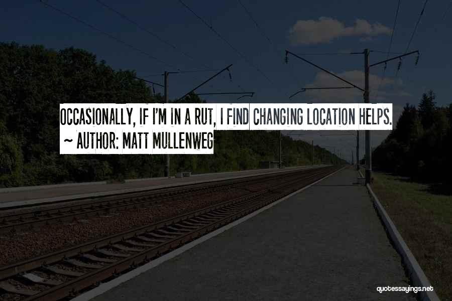Matt Mullenweg Quotes: Occasionally, If I'm In A Rut, I Find Changing Location Helps.