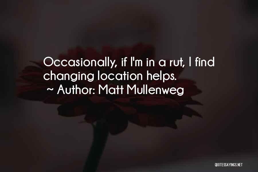 Matt Mullenweg Quotes: Occasionally, If I'm In A Rut, I Find Changing Location Helps.