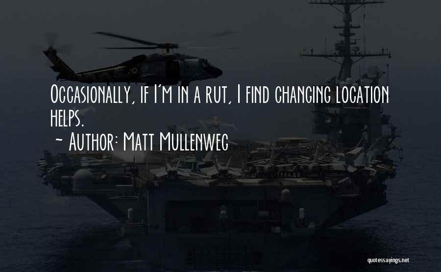 Matt Mullenweg Quotes: Occasionally, If I'm In A Rut, I Find Changing Location Helps.