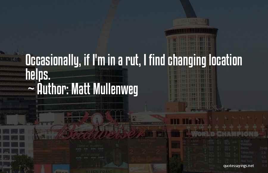 Matt Mullenweg Quotes: Occasionally, If I'm In A Rut, I Find Changing Location Helps.