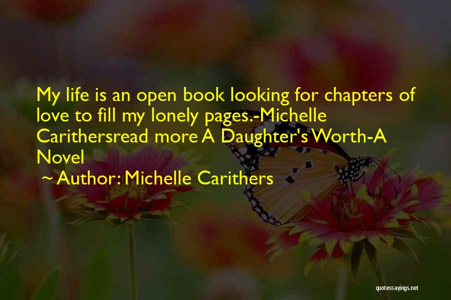 Michelle Carithers Quotes: My Life Is An Open Book Looking For Chapters Of Love To Fill My Lonely Pages.-michelle Carithersread More A Daughter's