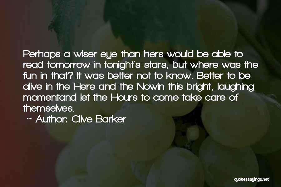 Clive Barker Quotes: Perhaps A Wiser Eye Than Hers Would Be Able To Read Tomorrow In Tonight's Stars, But Where Was The Fun