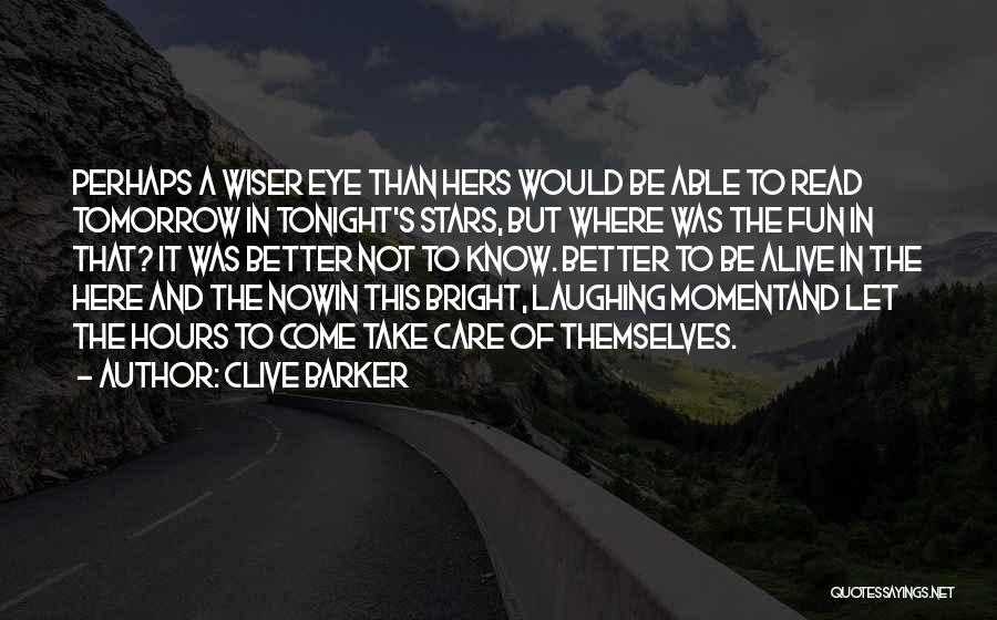 Clive Barker Quotes: Perhaps A Wiser Eye Than Hers Would Be Able To Read Tomorrow In Tonight's Stars, But Where Was The Fun