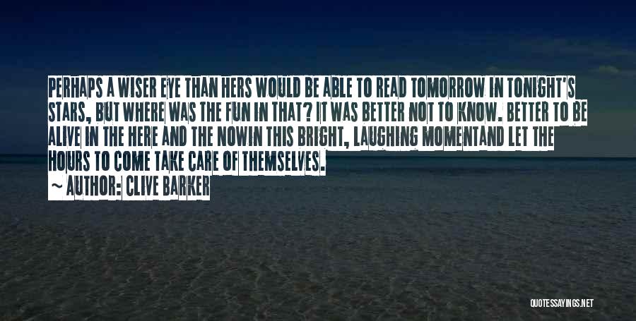 Clive Barker Quotes: Perhaps A Wiser Eye Than Hers Would Be Able To Read Tomorrow In Tonight's Stars, But Where Was The Fun