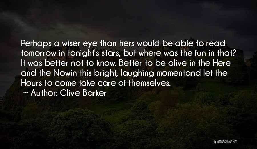Clive Barker Quotes: Perhaps A Wiser Eye Than Hers Would Be Able To Read Tomorrow In Tonight's Stars, But Where Was The Fun