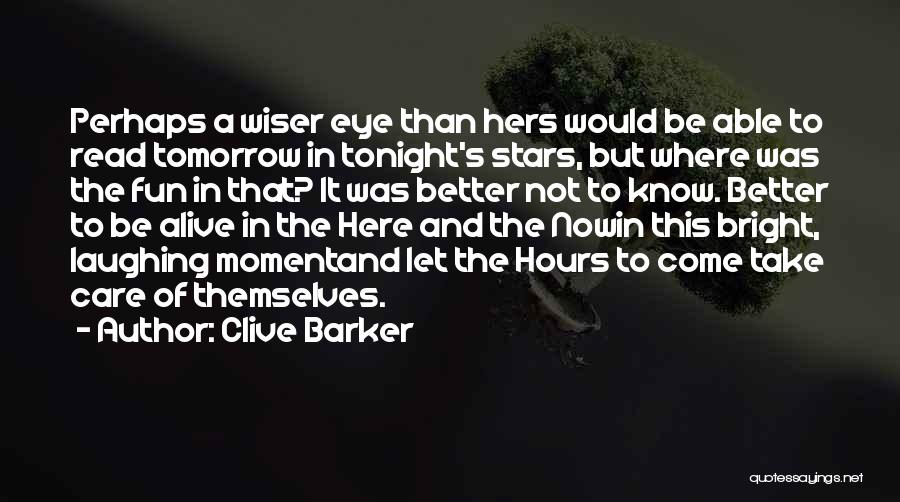 Clive Barker Quotes: Perhaps A Wiser Eye Than Hers Would Be Able To Read Tomorrow In Tonight's Stars, But Where Was The Fun