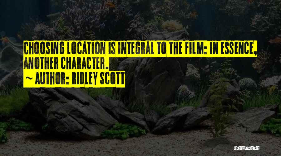 Ridley Scott Quotes: Choosing Location Is Integral To The Film: In Essence, Another Character.