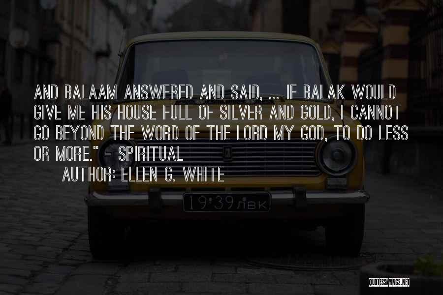 Ellen G. White Quotes: And Balaam Answered And Said, ... If Balak Would Give Me His House Full Of Silver And Gold, I Cannot