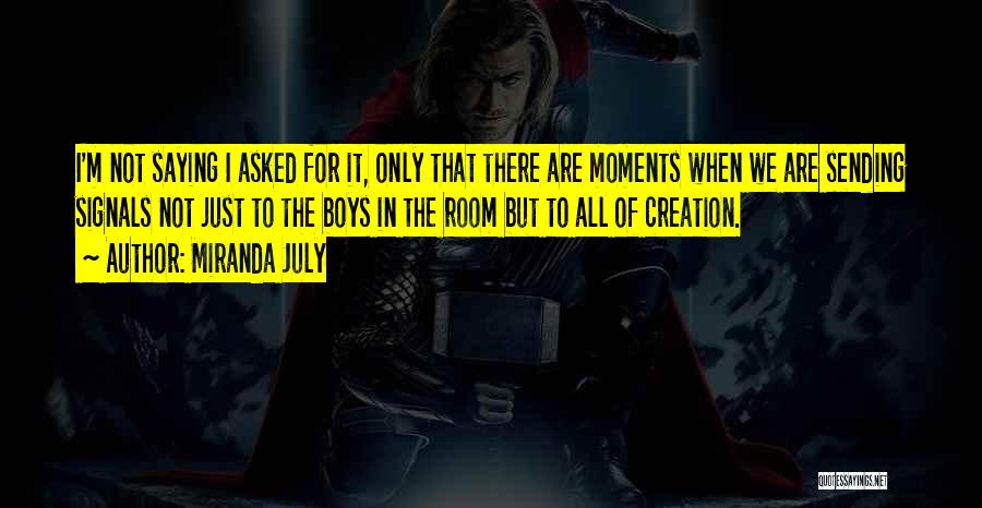 Miranda July Quotes: I'm Not Saying I Asked For It, Only That There Are Moments When We Are Sending Signals Not Just To