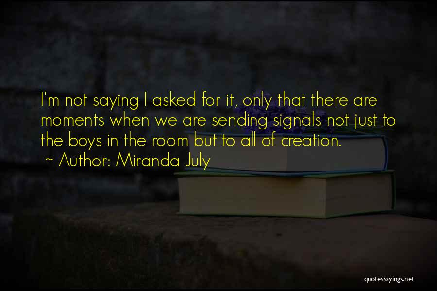 Miranda July Quotes: I'm Not Saying I Asked For It, Only That There Are Moments When We Are Sending Signals Not Just To