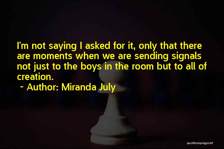 Miranda July Quotes: I'm Not Saying I Asked For It, Only That There Are Moments When We Are Sending Signals Not Just To