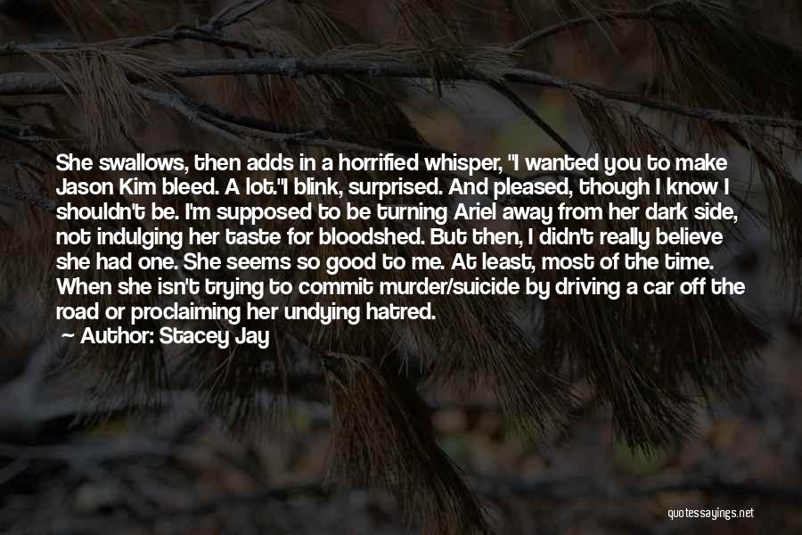 Stacey Jay Quotes: She Swallows, Then Adds In A Horrified Whisper, I Wanted You To Make Jason Kim Bleed. A Lot.i Blink, Surprised.