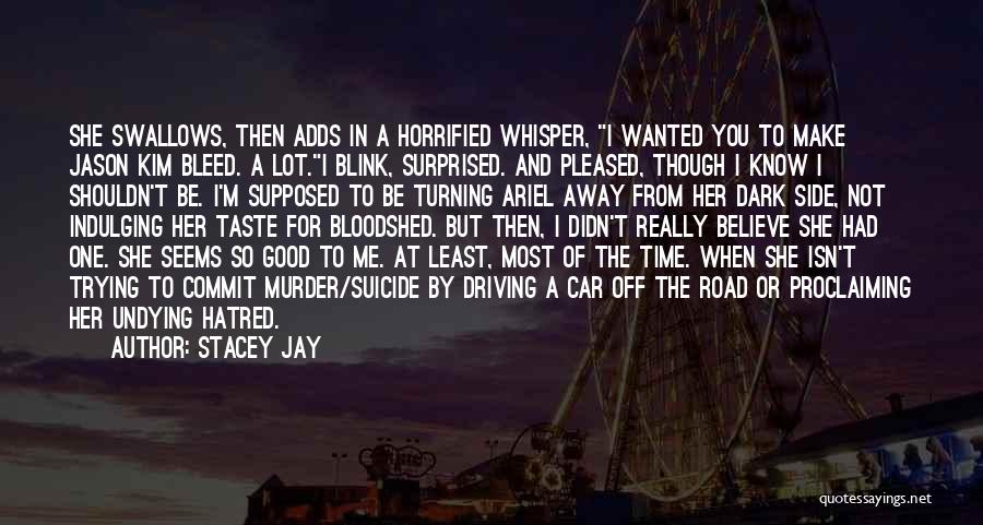 Stacey Jay Quotes: She Swallows, Then Adds In A Horrified Whisper, I Wanted You To Make Jason Kim Bleed. A Lot.i Blink, Surprised.