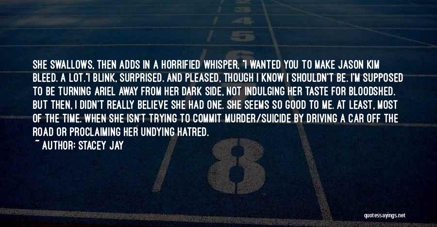 Stacey Jay Quotes: She Swallows, Then Adds In A Horrified Whisper, I Wanted You To Make Jason Kim Bleed. A Lot.i Blink, Surprised.