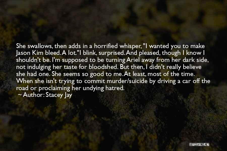 Stacey Jay Quotes: She Swallows, Then Adds In A Horrified Whisper, I Wanted You To Make Jason Kim Bleed. A Lot.i Blink, Surprised.