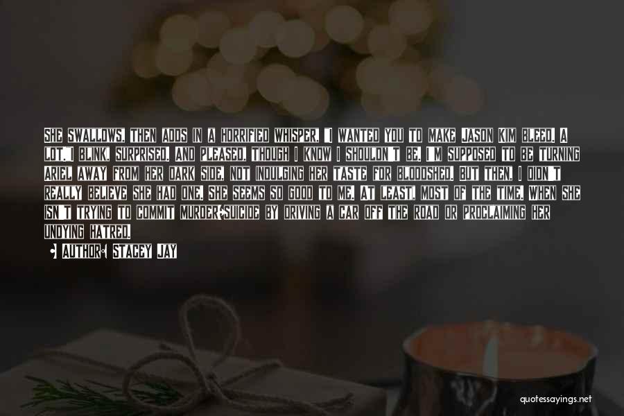 Stacey Jay Quotes: She Swallows, Then Adds In A Horrified Whisper, I Wanted You To Make Jason Kim Bleed. A Lot.i Blink, Surprised.