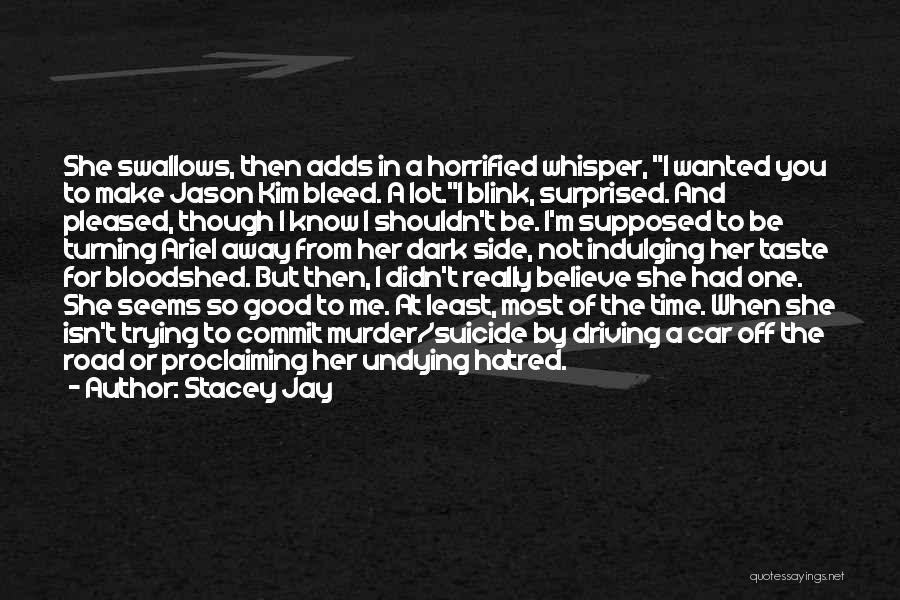 Stacey Jay Quotes: She Swallows, Then Adds In A Horrified Whisper, I Wanted You To Make Jason Kim Bleed. A Lot.i Blink, Surprised.