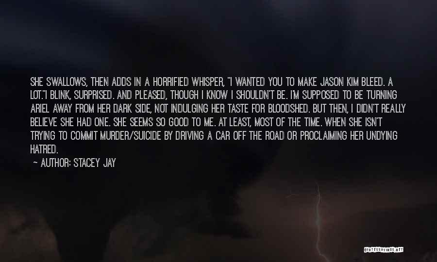 Stacey Jay Quotes: She Swallows, Then Adds In A Horrified Whisper, I Wanted You To Make Jason Kim Bleed. A Lot.i Blink, Surprised.