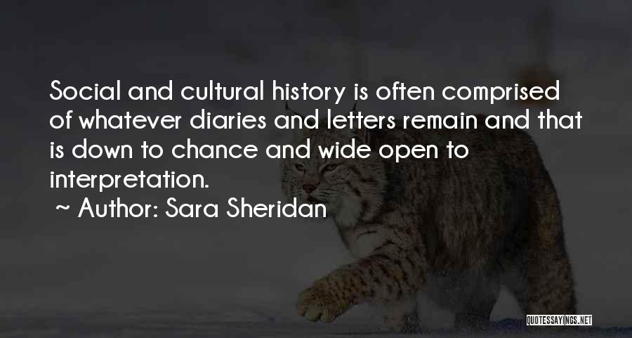 Sara Sheridan Quotes: Social And Cultural History Is Often Comprised Of Whatever Diaries And Letters Remain And That Is Down To Chance And