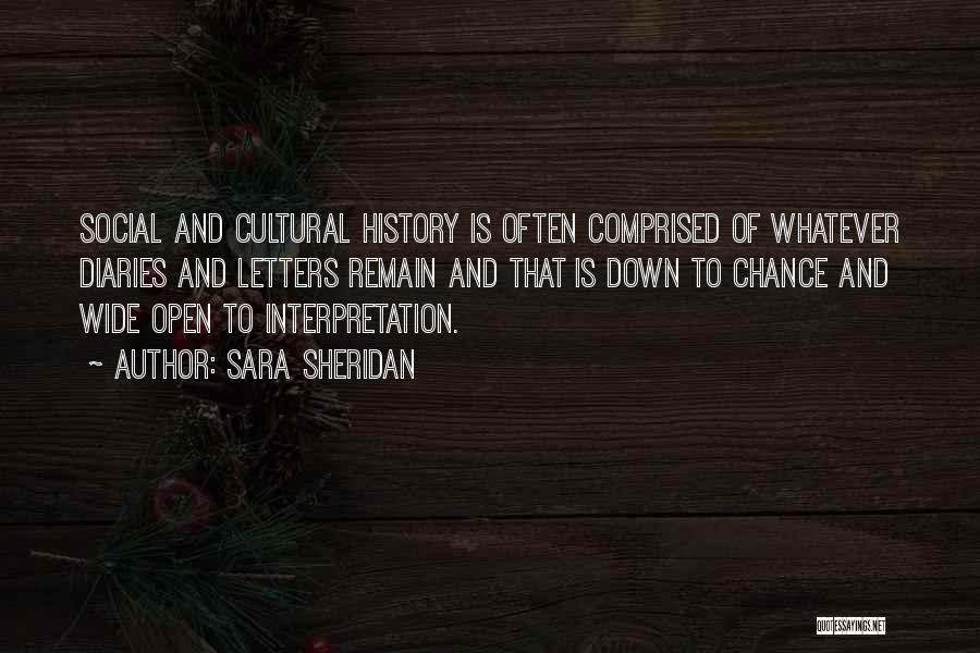 Sara Sheridan Quotes: Social And Cultural History Is Often Comprised Of Whatever Diaries And Letters Remain And That Is Down To Chance And