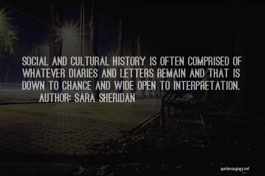 Sara Sheridan Quotes: Social And Cultural History Is Often Comprised Of Whatever Diaries And Letters Remain And That Is Down To Chance And