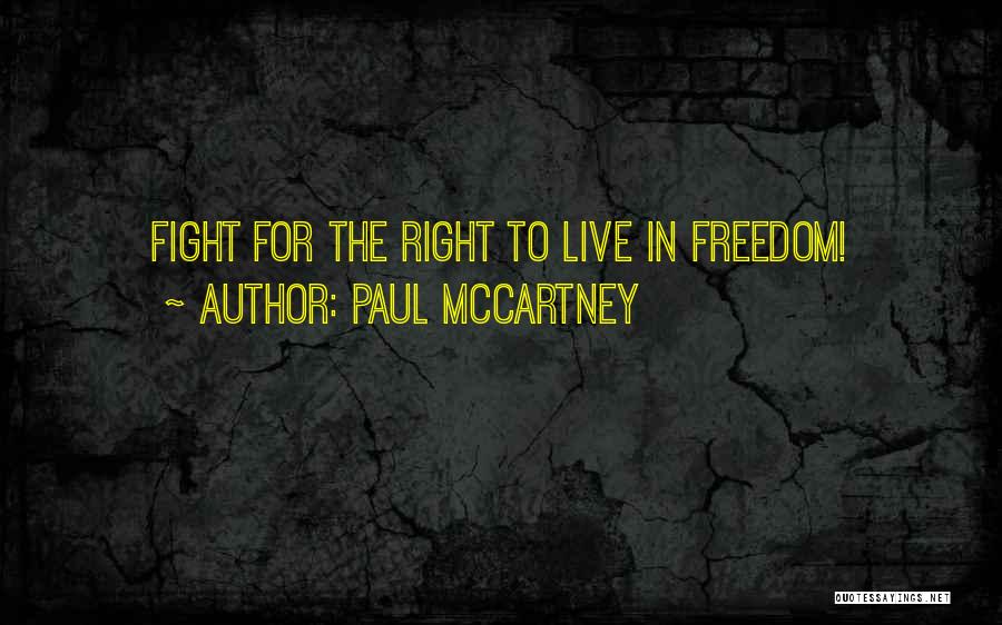 Paul McCartney Quotes: Fight For The Right To Live In Freedom!