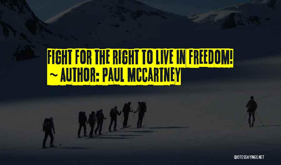 Paul McCartney Quotes: Fight For The Right To Live In Freedom!