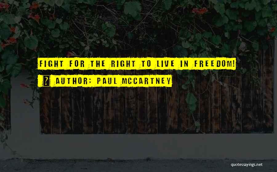Paul McCartney Quotes: Fight For The Right To Live In Freedom!