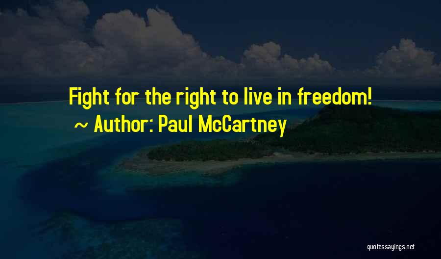 Paul McCartney Quotes: Fight For The Right To Live In Freedom!