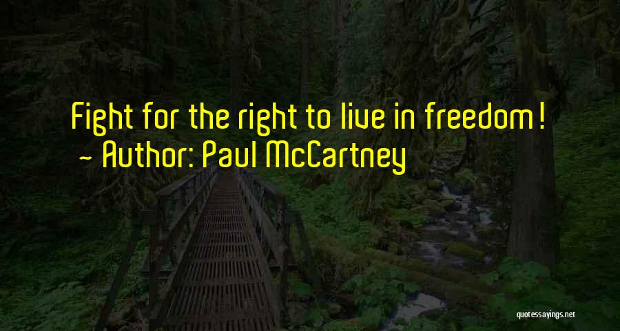 Paul McCartney Quotes: Fight For The Right To Live In Freedom!