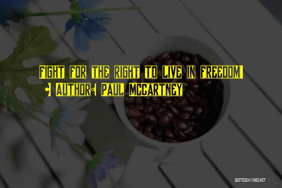 Paul McCartney Quotes: Fight For The Right To Live In Freedom!